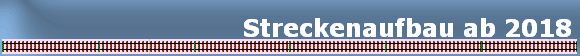 Streckenaufbau ab 2018